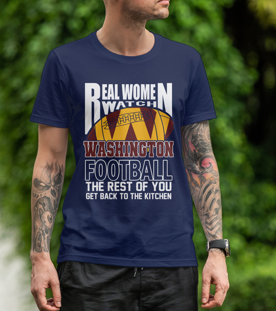 Real Women Watch Washington Football The Rest Of You Get Back To The Kitchen T-Shirt
