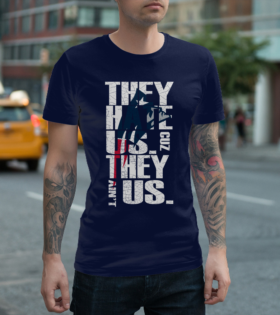 They Hate Us Cuz They Ain't Us New England Patriots T-Shirt