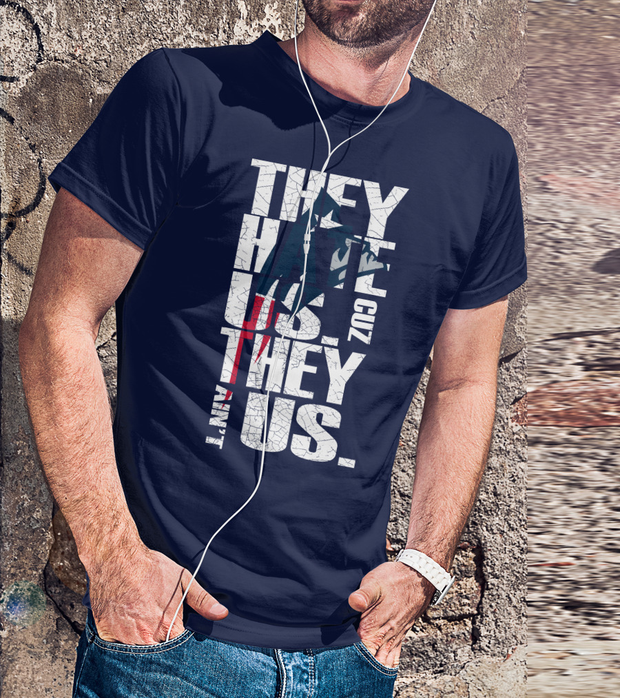 They Hate Us Cuz They Ain't Us New England Patriots T-Shirt