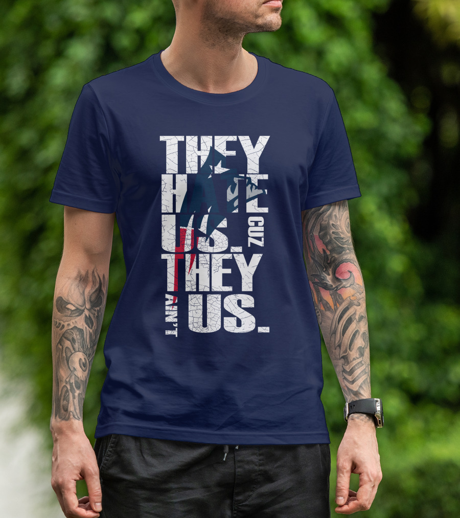 They Hate Us Cuz They Ain't Us New England Patriots T-Shirt