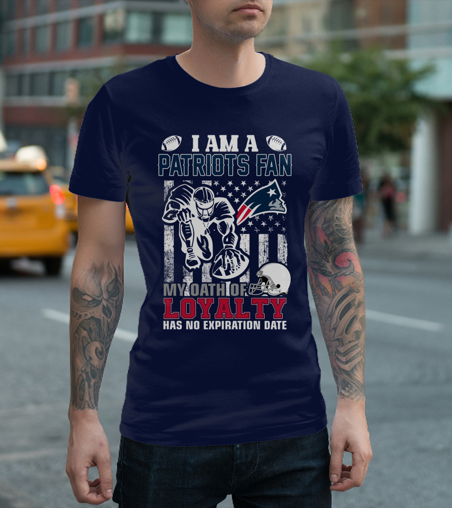 I Am A Patriots Fan My Oath Of Loyalty Has No Expiration Date New England Patriots T-Shirt