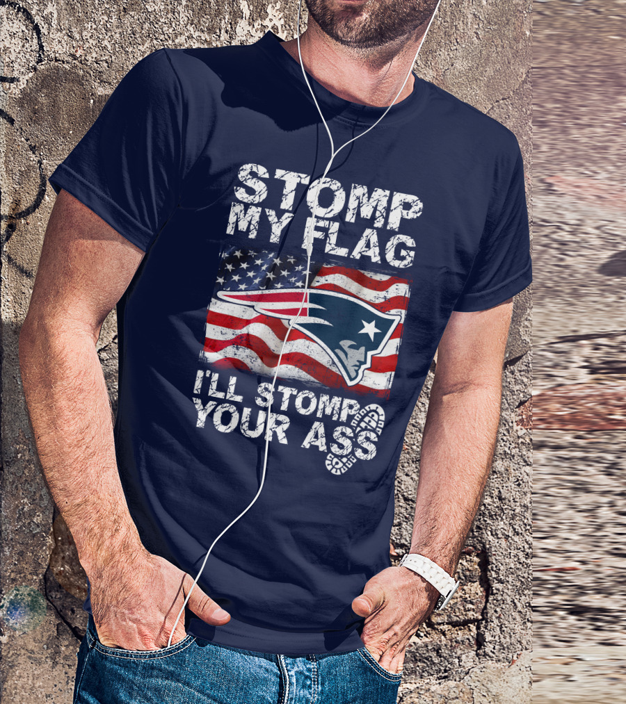 Stomp My Flag New England Patriots I'll Stomp Your Ass T-Shirt