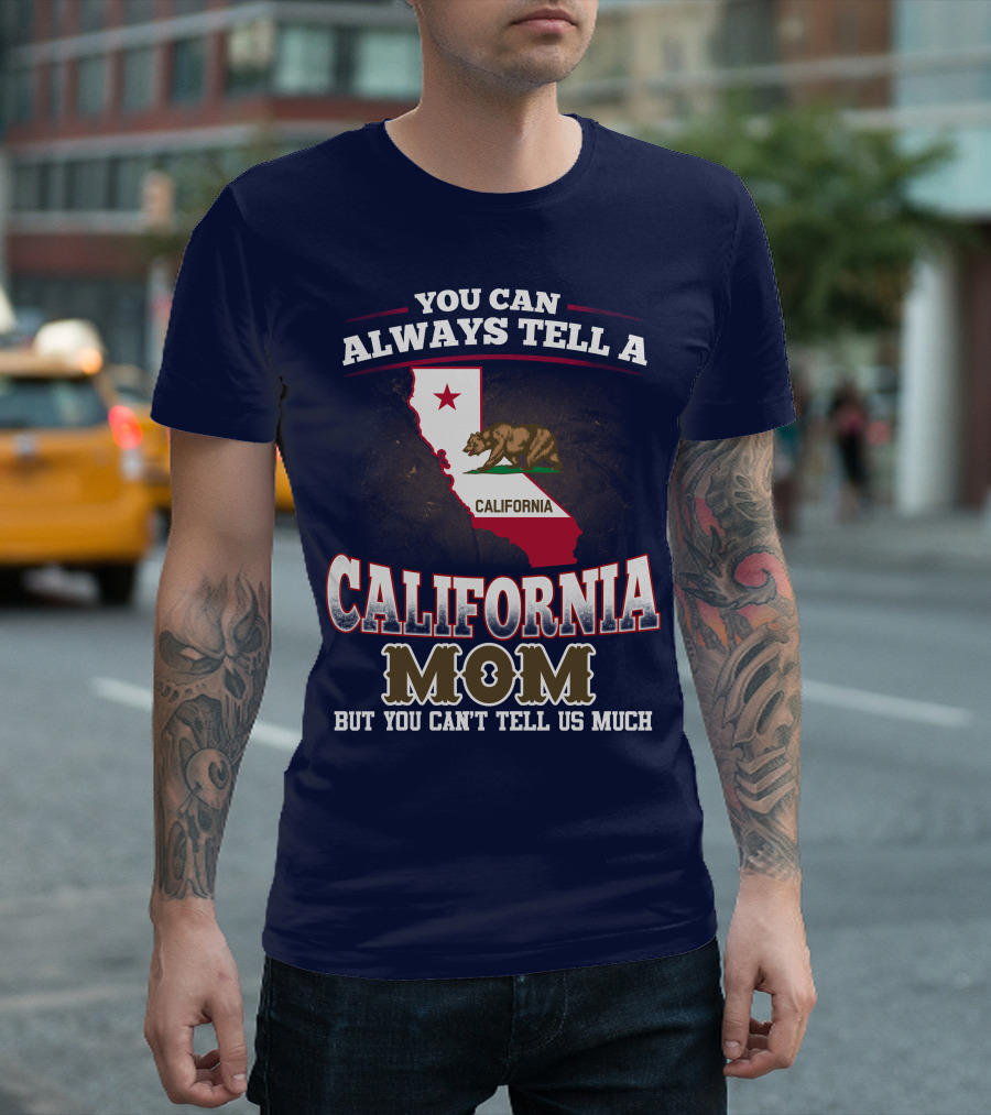 You Can Always Tell A California Mom But You Can't Tell Us Much T-Shirt