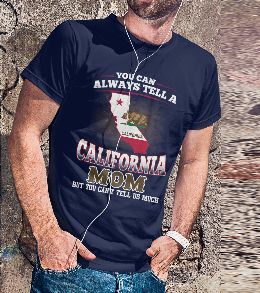 You Can Always Tell A California Mom But You Can't Tell Us Much T-Shirt