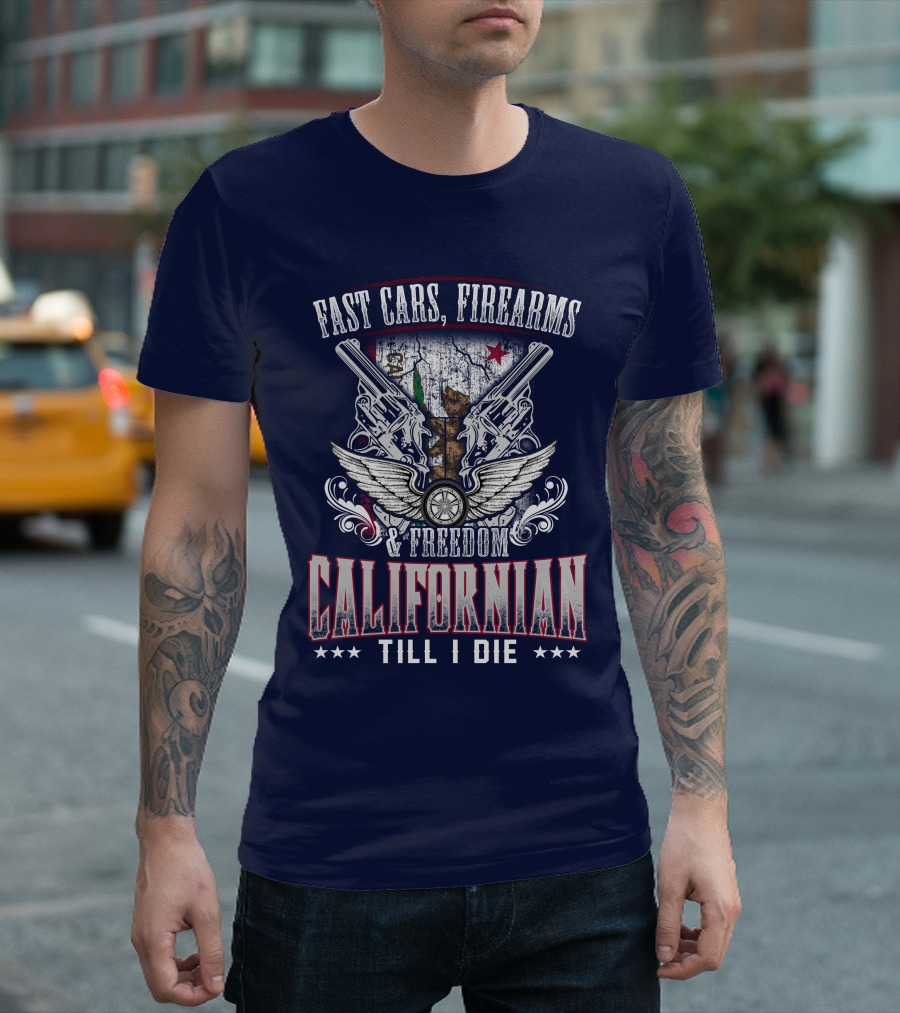 Fast Cars Firearms Freedom Californian Till I Die T-Shirt