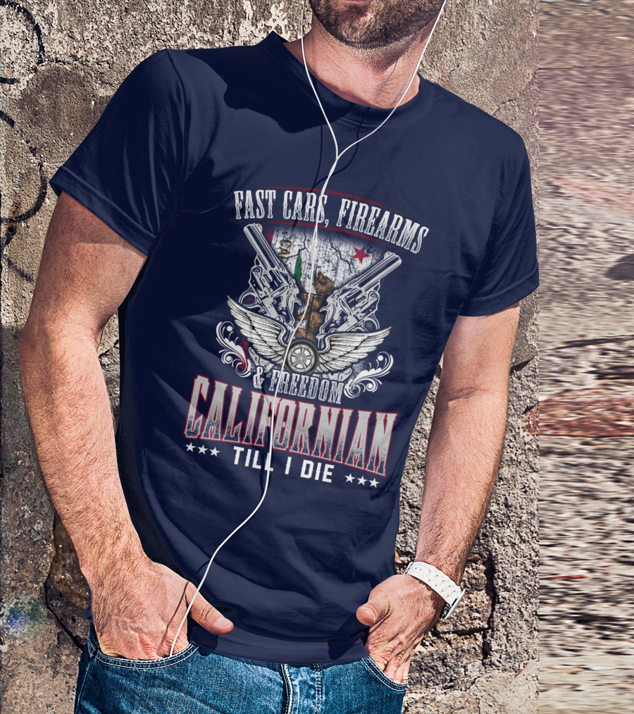 Fast Cars Firearms Freedom Californian Till I Die T-Shirt