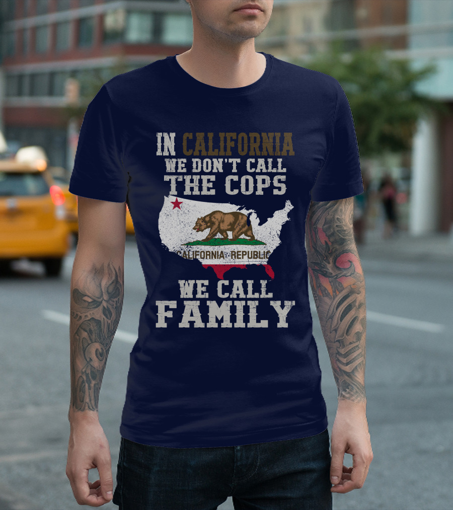 In California We Don't Call The Cops We Call Family California Republic T-Shirt