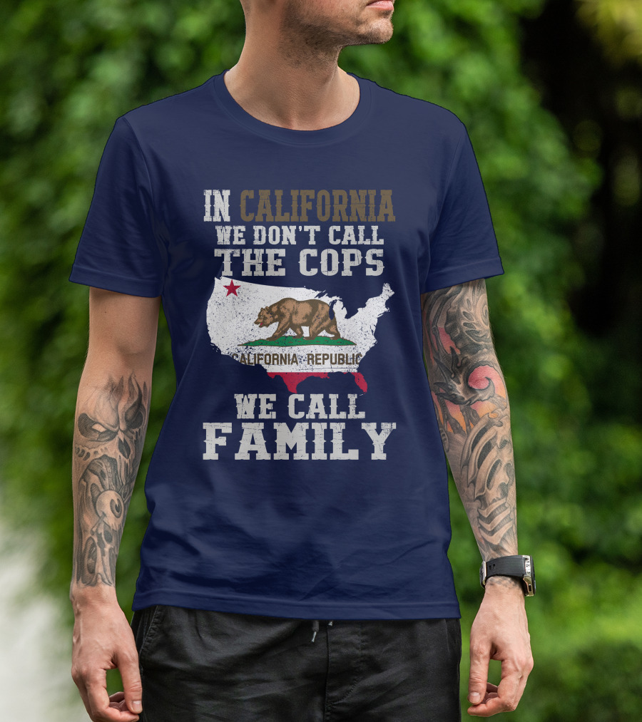 In California We Don't Call The Cops We Call Family California Republic T-Shirt
