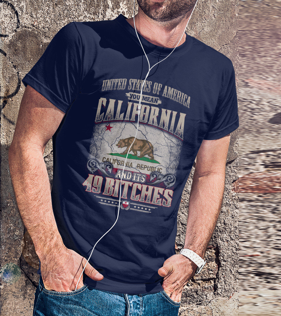 United States Of America You Mean California Republic And Its 49 Bitches T-Shirt