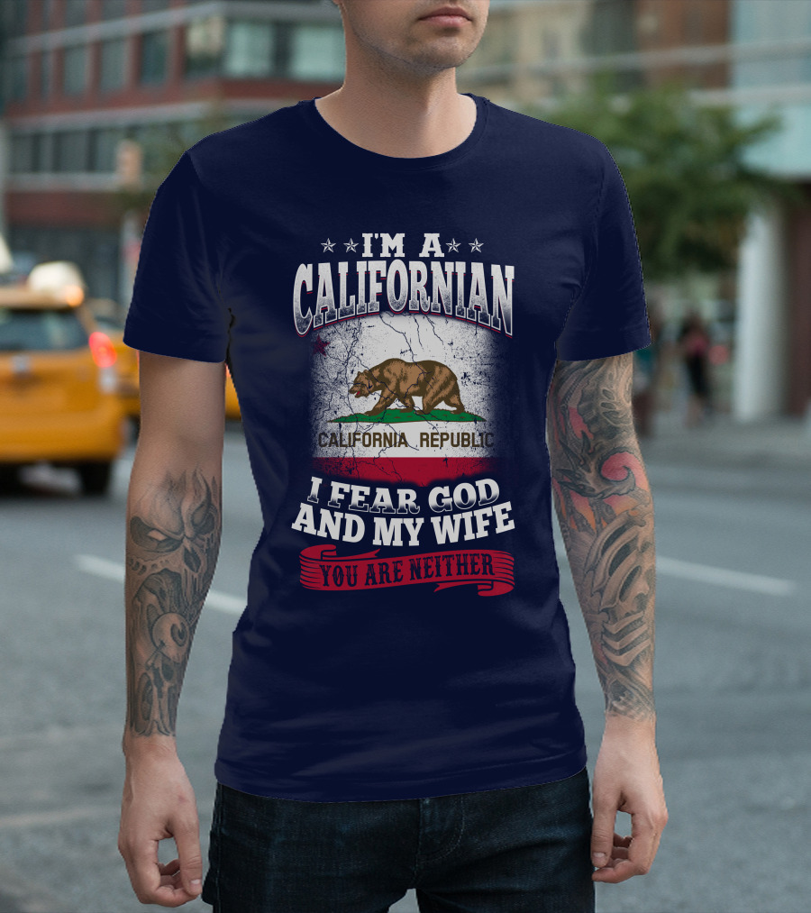 I'm A Californian California Republic I Fear God And My Wife You Are Neither T-Shirt