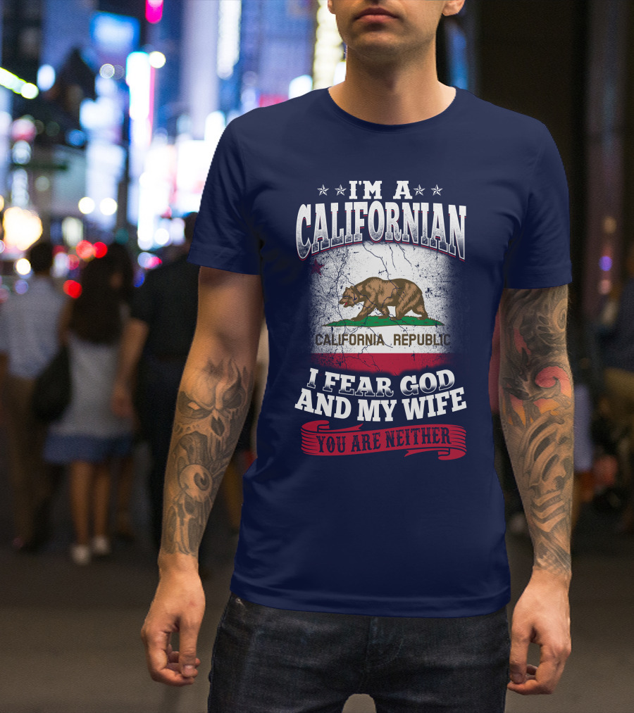 I'm A Californian California Republic I Fear God And My Wife You Are Neither T-Shirt