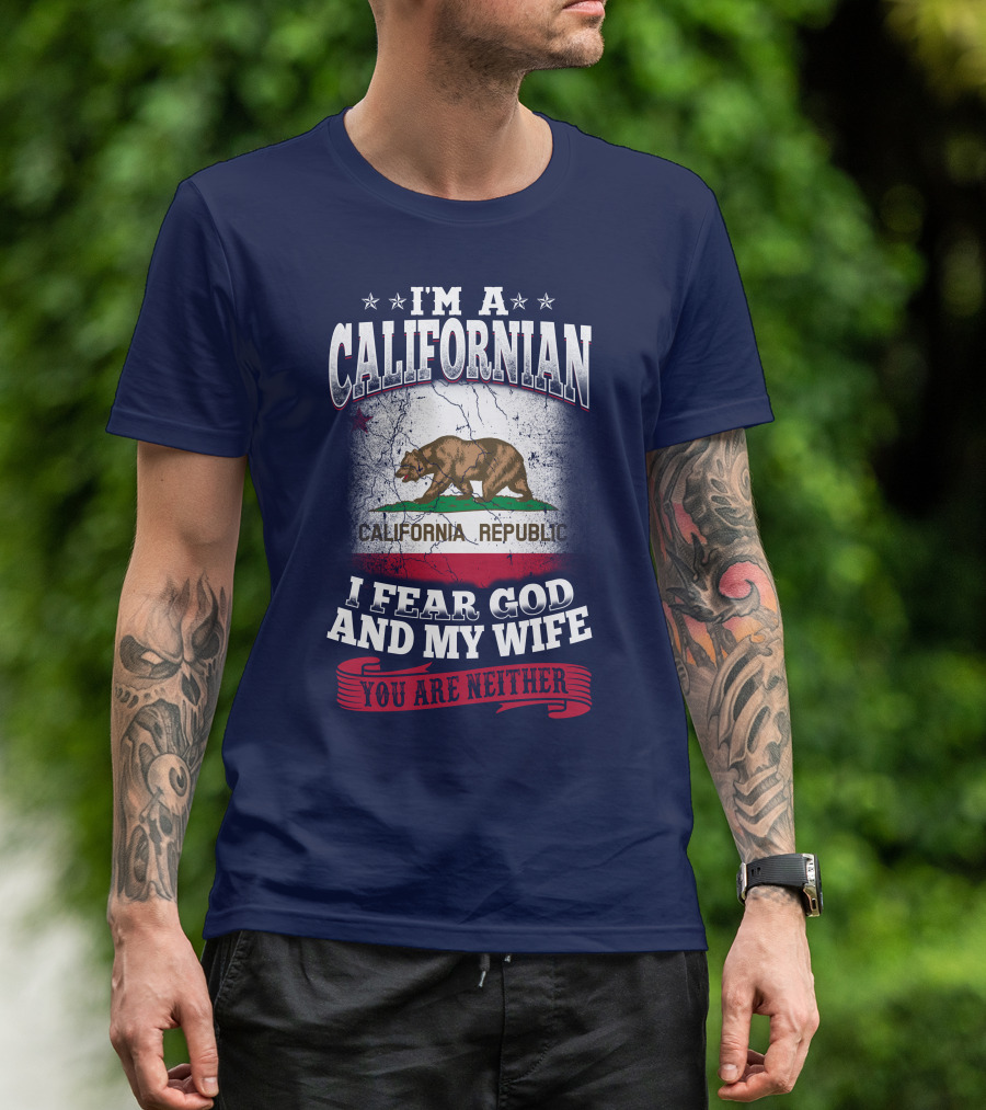 I'm A Californian California Republic I Fear God And My Wife You Are Neither T-Shirt