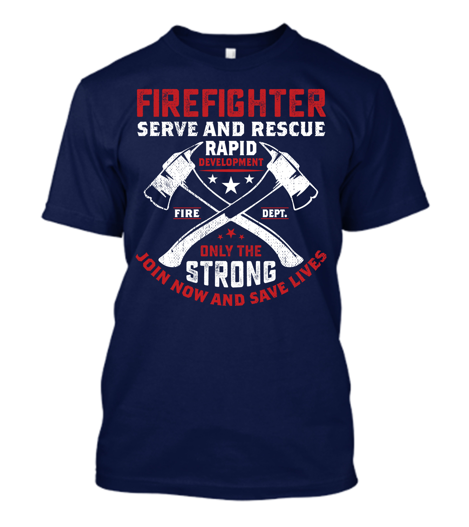 Firefighter Serve And Rescue Rapid Development Fire Dept Only The Strong Join Now And Save Lives T-Shirt