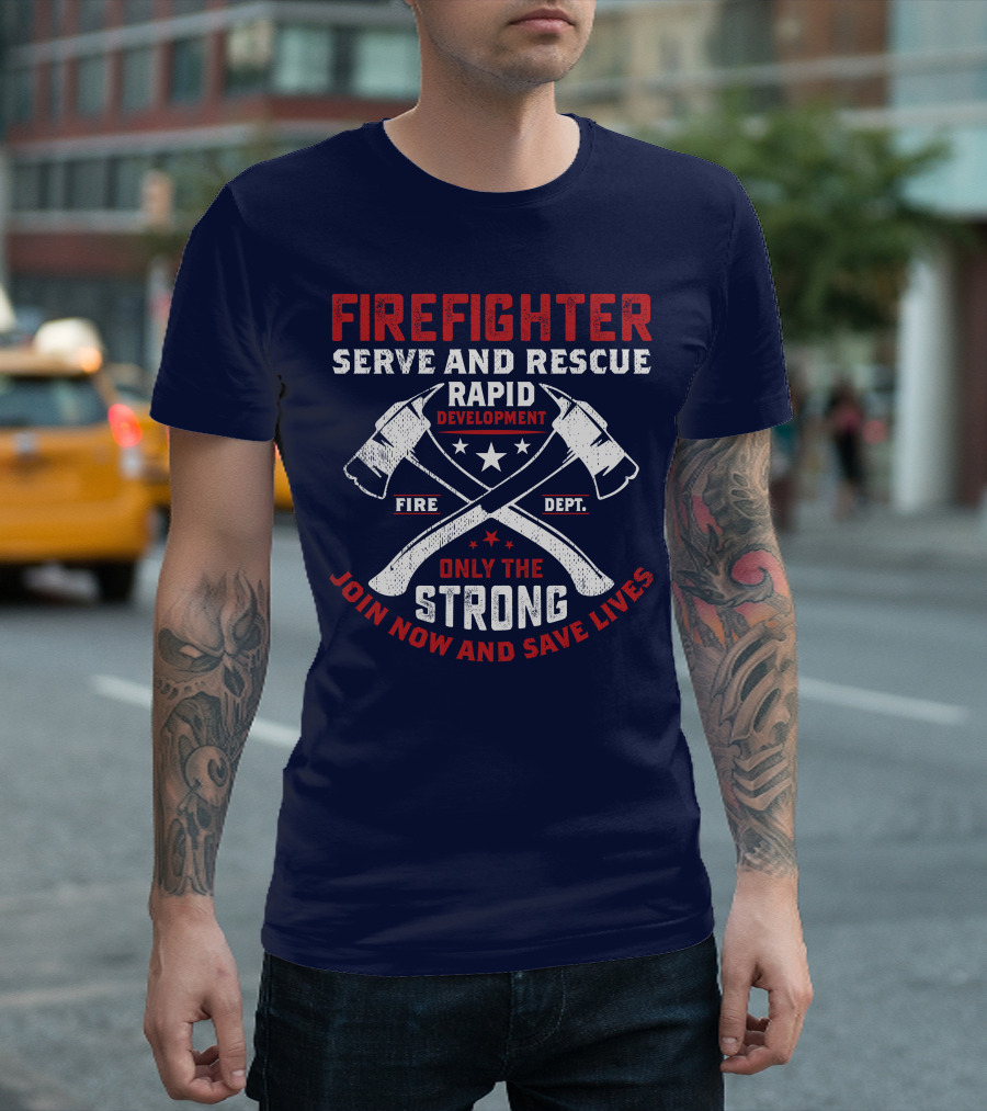 Firefighter Serve And Rescue Rapid Development Fire Dept Only The Strong Join Now And Save Lives T-Shirt