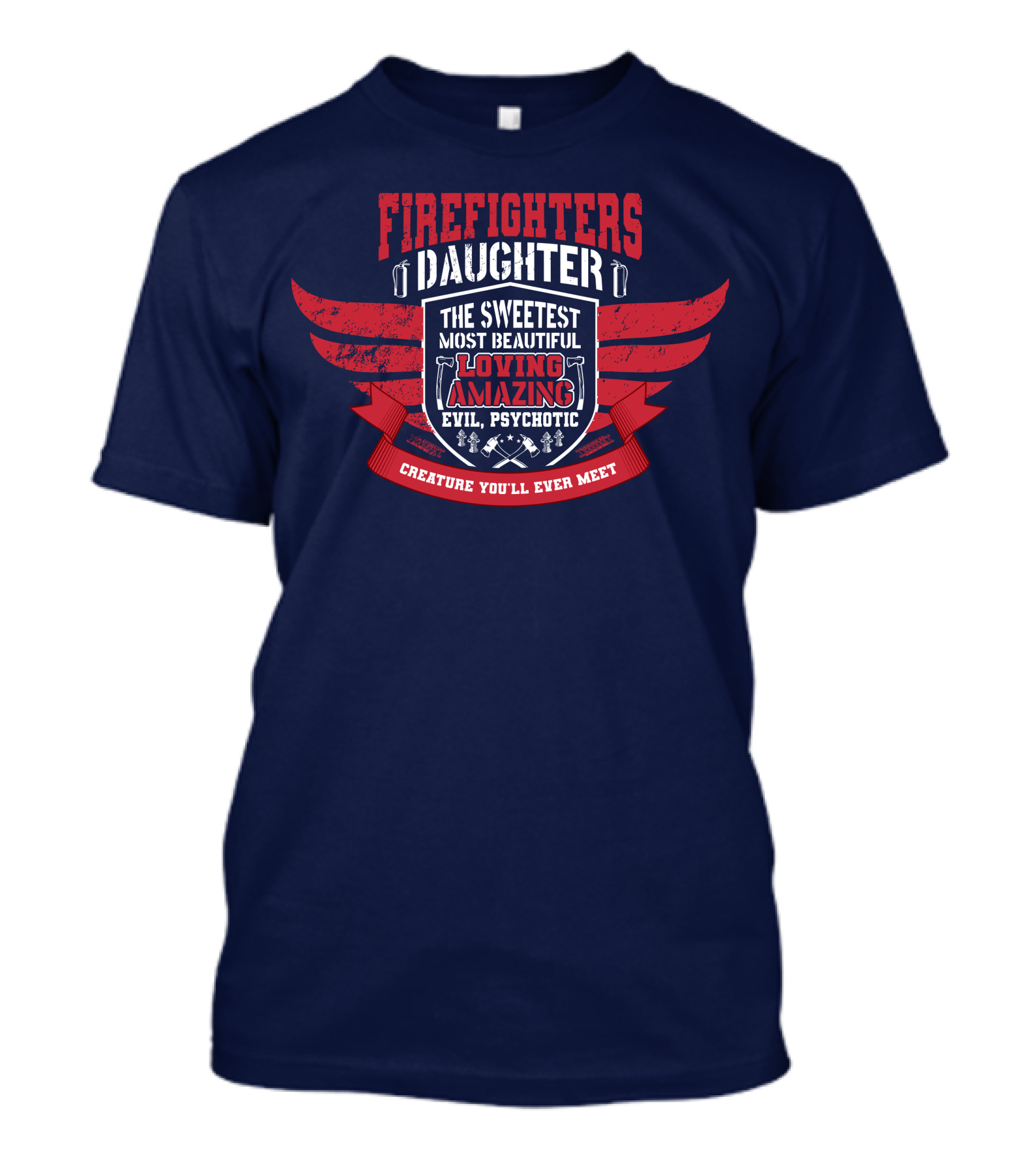 Firefighters Daughter Sweetest Beautiful Loving Amazing Evil Psychotic Creature You'll Ever Meet T-Shirt