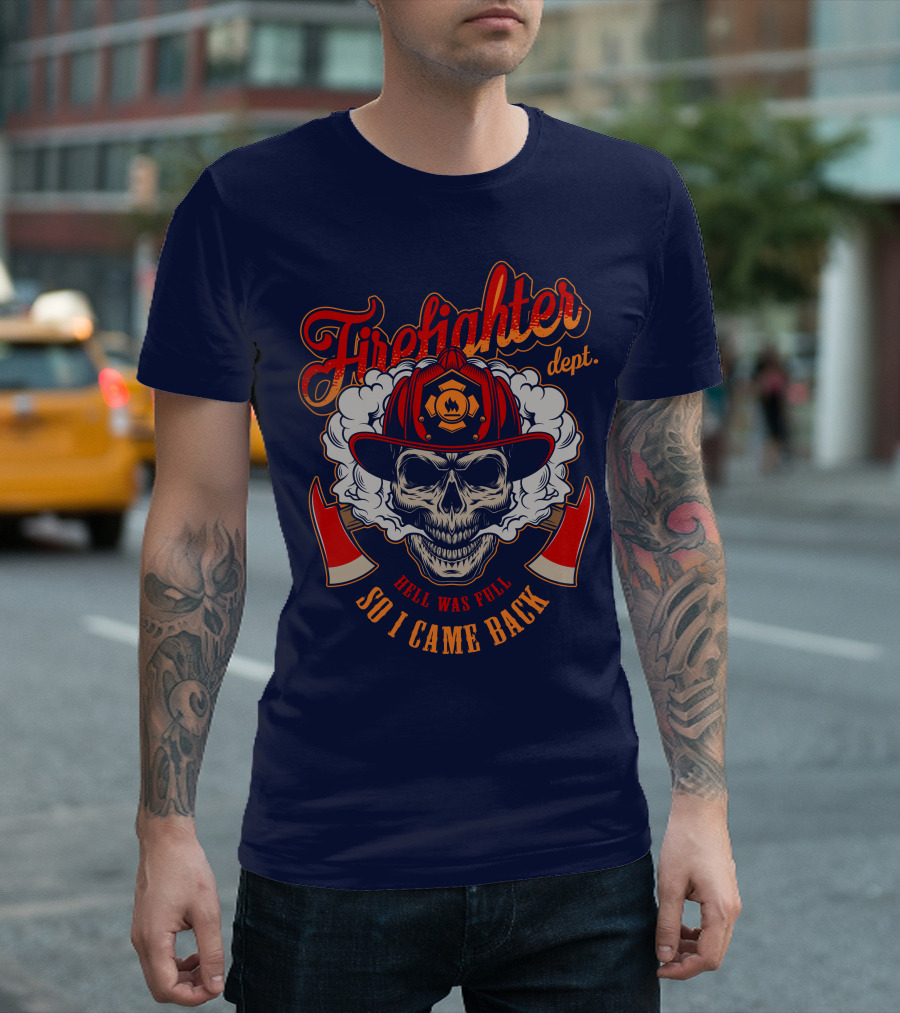 Firefighter Dept Hell Was Full So I Came Back T-Shirt