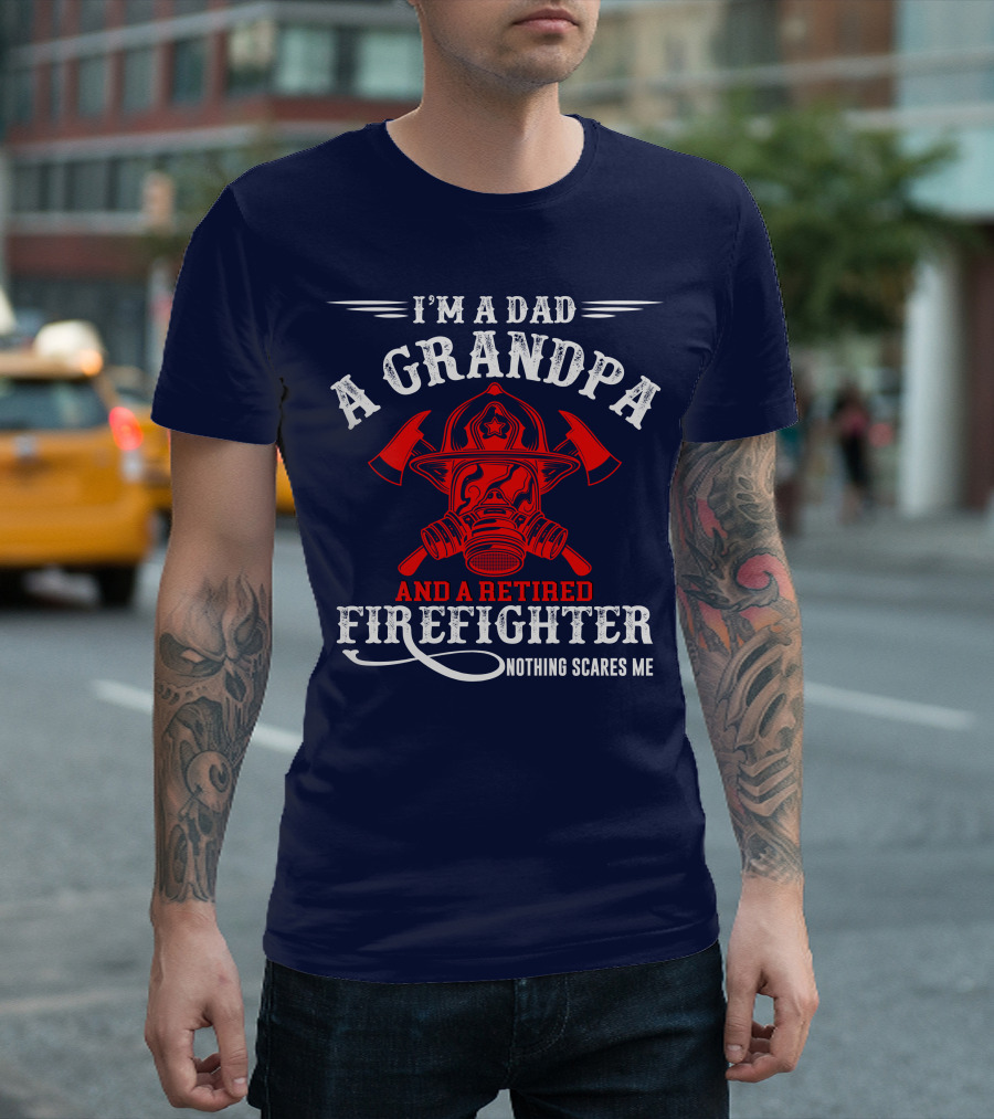 I'm A Dad A Grandpa And A Retired Firefighter Nothing Scares Me T-Shirt
