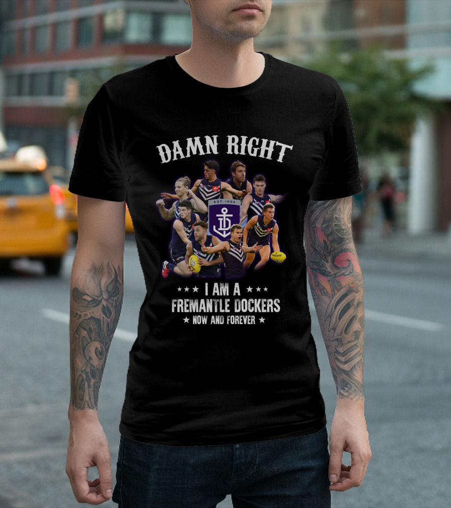 Damn Right I Am A Fremantle Dockers Now And Forever Est 1994 T-Shirt