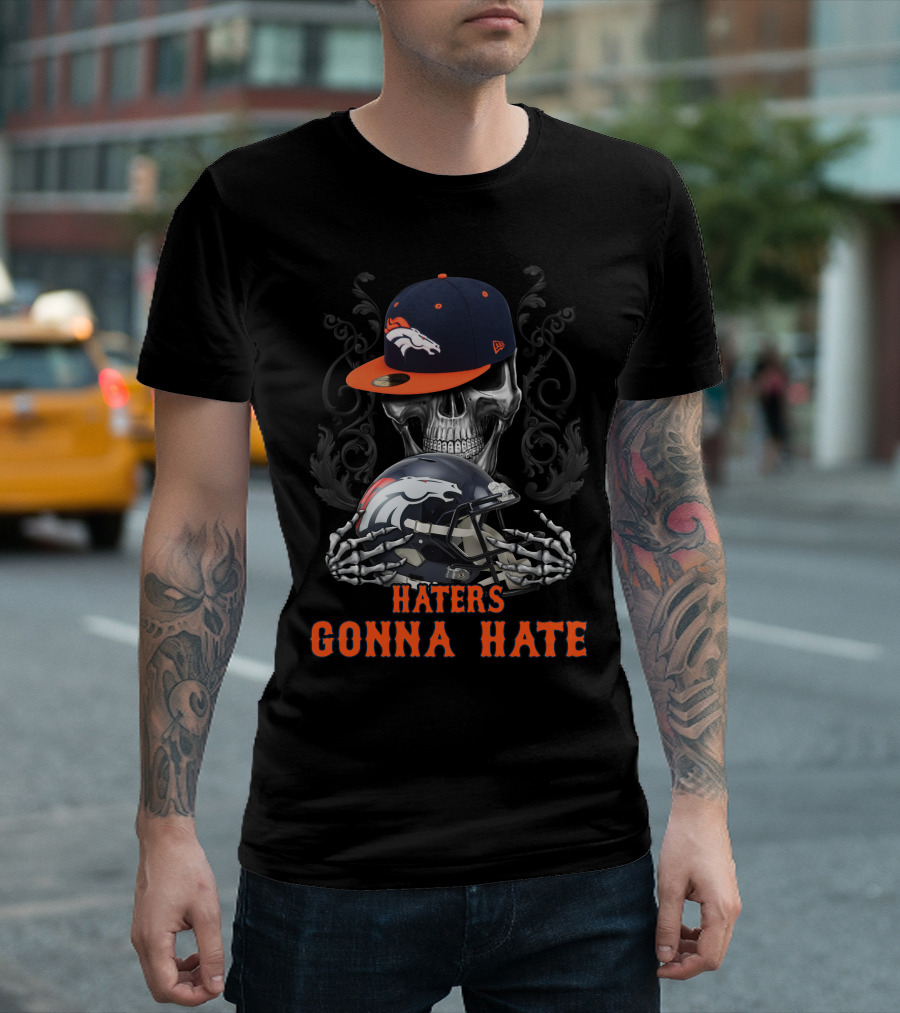 Denver Broncos Haters Gonna Hate Skull With Helmets And Cap T-Shirt