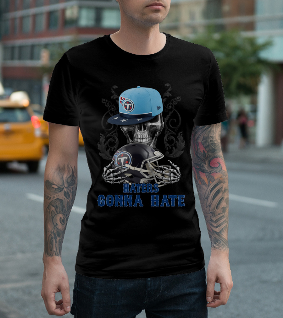 Haters Gonna Hate Tennessee Titans Skull With Helmets And Cap T-Shirt