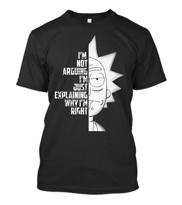 I'm Not Arguing I'm Just Explaining Why I'm Right Rick Half Face T-Shirt
