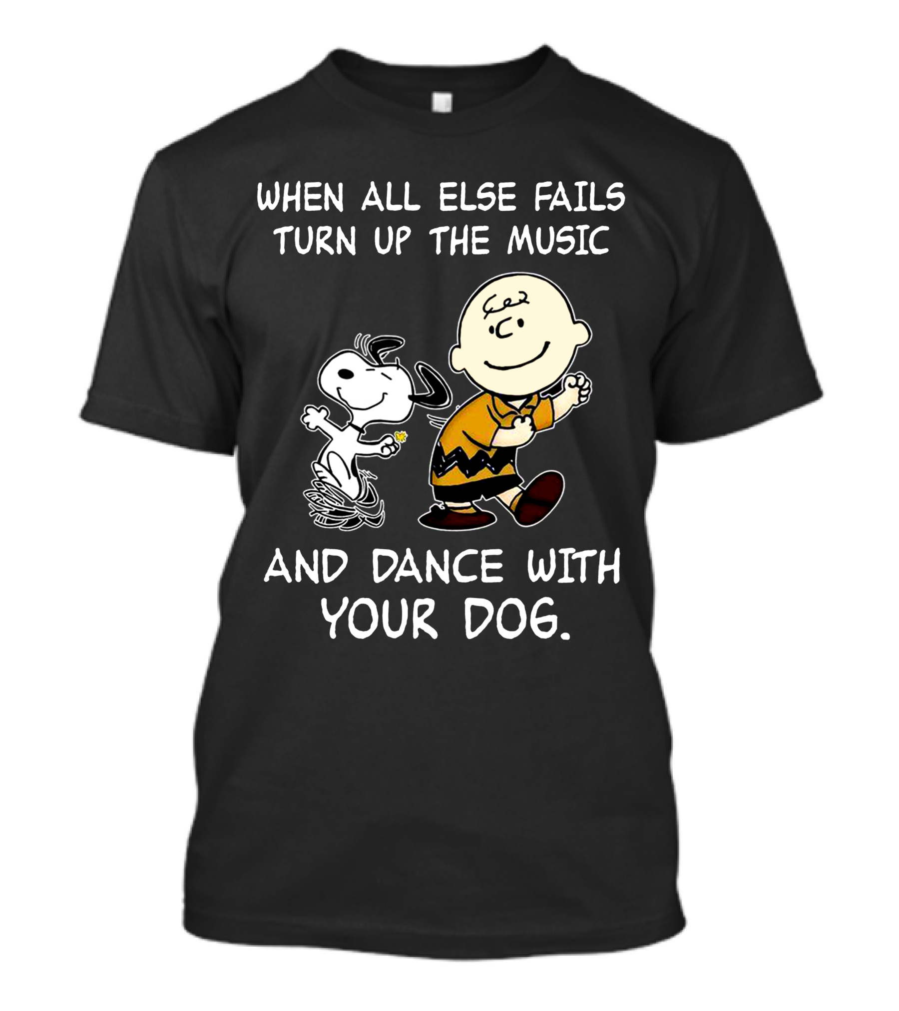 WHEN ALL ELSE FAILS TURN UP THE MUSIC AND DANCE WITH YOUR DOG T-Shirt