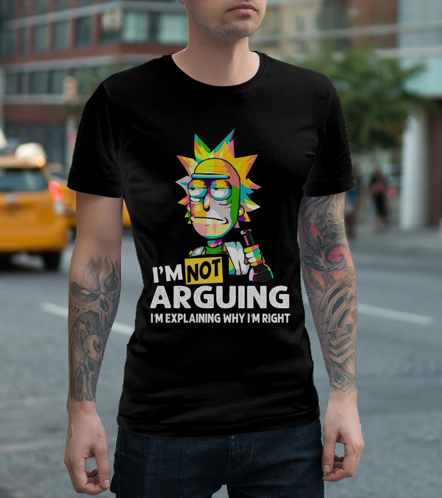I'm Not Arguing Rick I'm Explaining Why I'm Right T-Shirt
