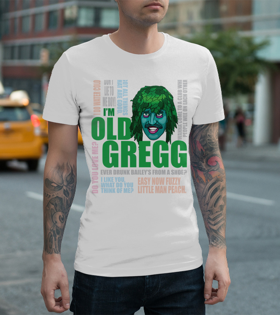 I'm Old Gregg Do You Love Me Ever Drunk Bailey’s Want To Go To A Club T-Shirt