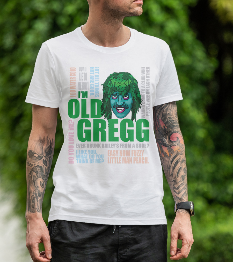 I'm Old Gregg Do You Love Me Ever Drunk Bailey’s Want To Go To A Club T-Shirt