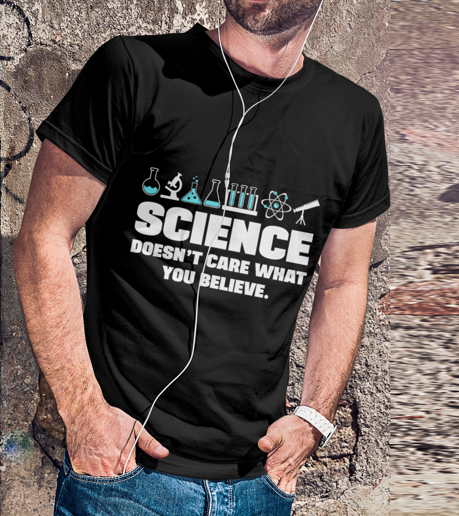 Science Doesn't Care What You Believe T-Shirt