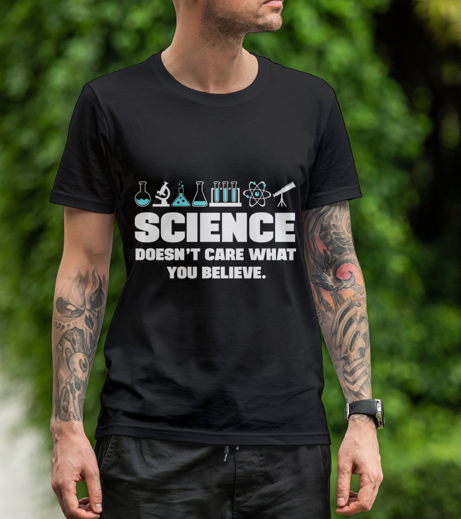 Science Doesn't Care What You Believe T-Shirt