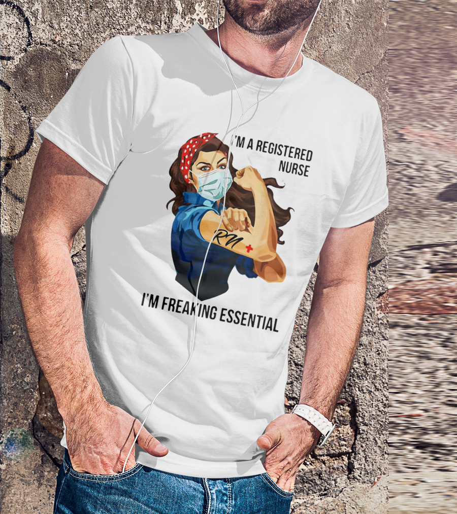 I'm A Registered Nurse RN I'm Freaking Essential T-Shirt