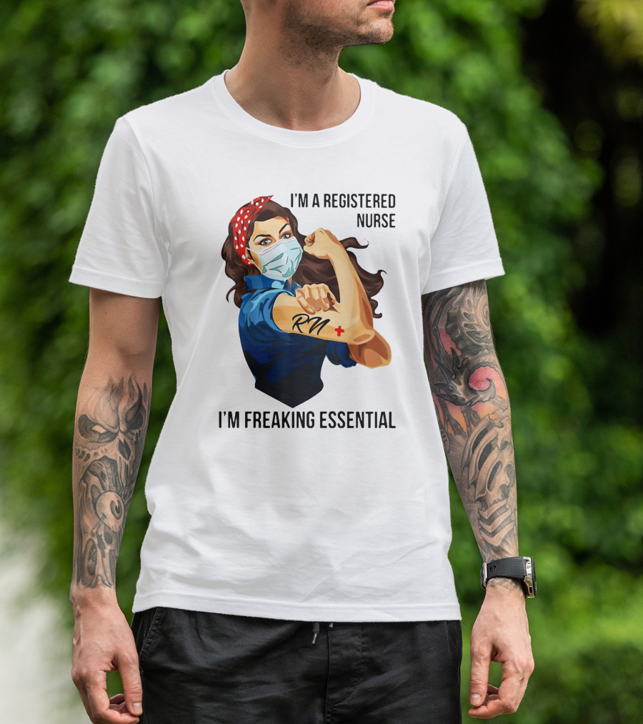 I'm A Registered Nurse RN I'm Freaking Essential T-Shirt