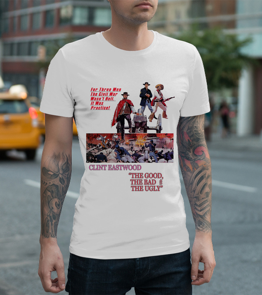 CLINT EASTWOOD For Three Men The Civil War Wasn't Hell It Was Practice THE GOOD THE BAD THE UGLY T-Shirt