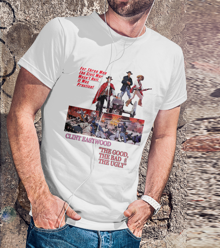 CLINT EASTWOOD For Three Men The Civil War Wasn't Hell It Was Practice THE GOOD THE BAD THE UGLY T-Shirt