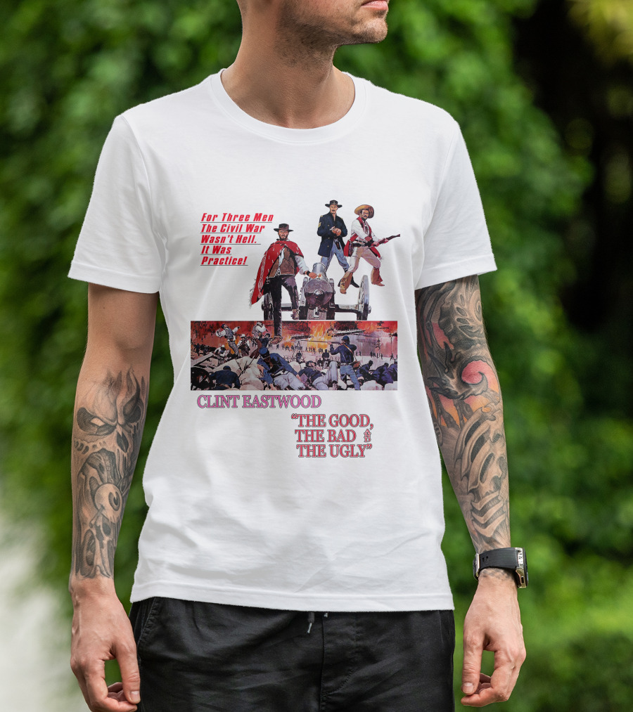 CLINT EASTWOOD For Three Men The Civil War Wasn't Hell It Was Practice THE GOOD THE BAD THE UGLY T-Shirt
