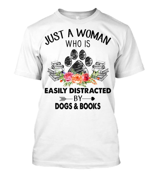 Just A Woman Who Is Easily Distracted By Dogs And Books With Paw Print And Flowers T-Shirt