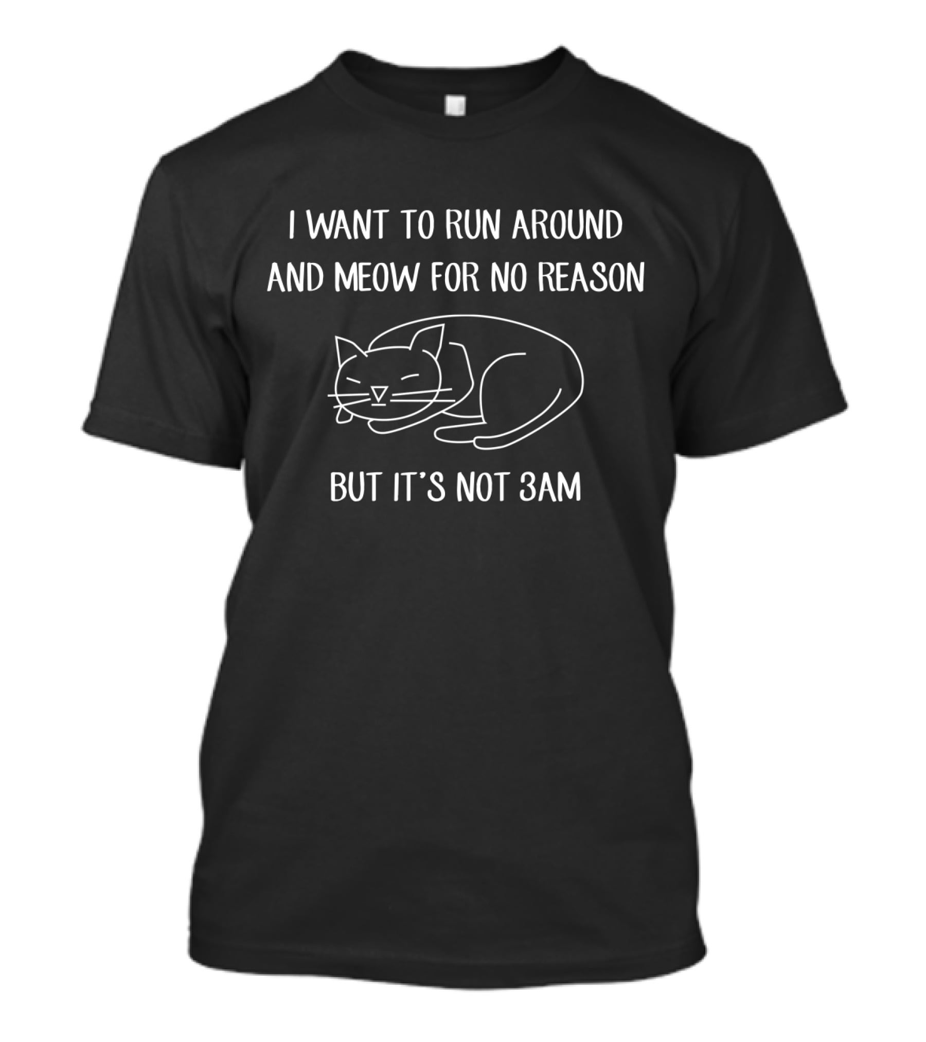 Playful Cat Meowing At Odd Hours Illustration With 'I Want To Run Around And Meow For No Reason But It's Not 3AM' T-Shirt