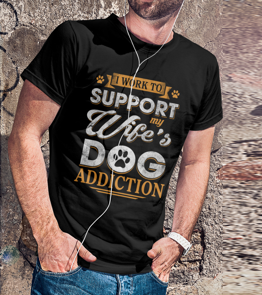 I Work To Support My Wife's Dog Addiction Paw Prints T-Shirt