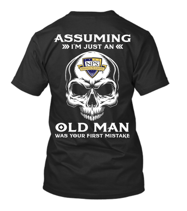 Assuming I'm Just An Old Man Naval Postgraduate School NPS Skull Frastraentia Per Scientiam T-Shirt
