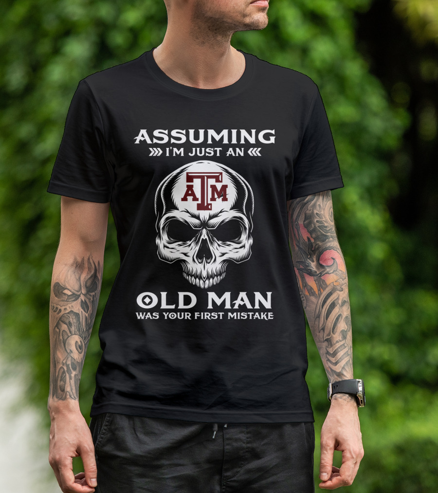 Texas A&M University Skull Logo Assuming I'm Just An Old Man Was Your First Mistake T-Shirt