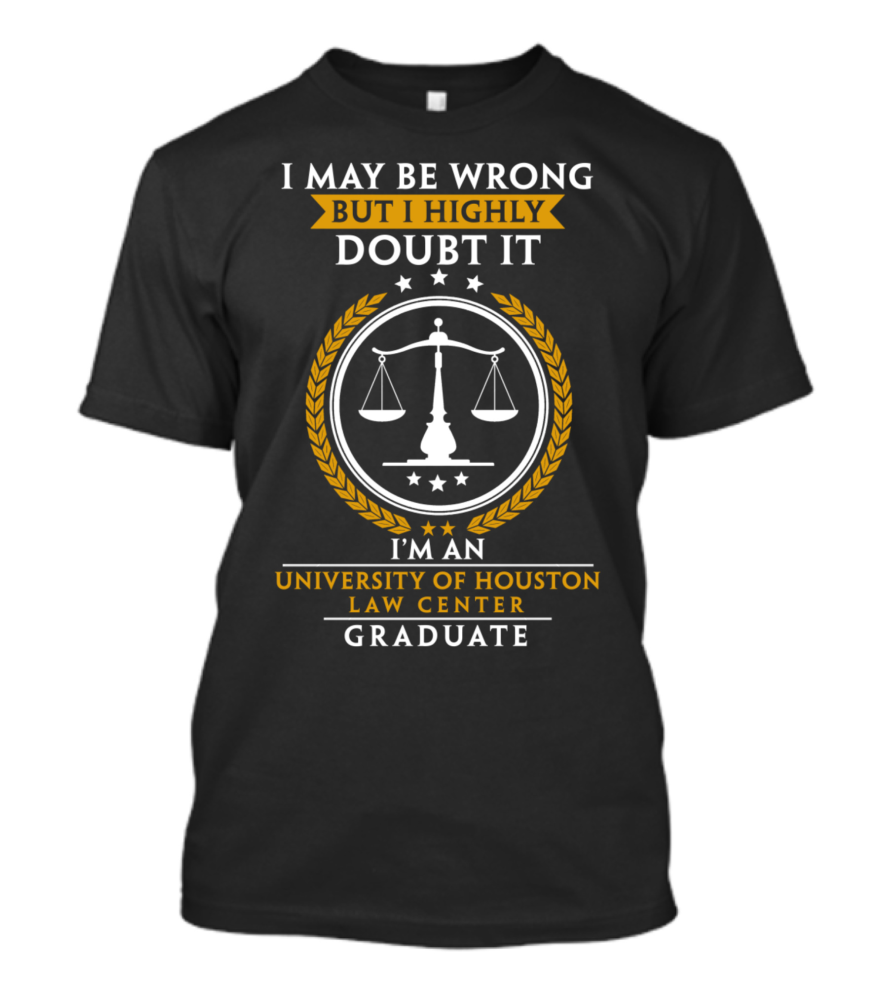 I May Be Wrong But I Highly Doubt It University Of Houston Law Center Graduate T-Shirt
