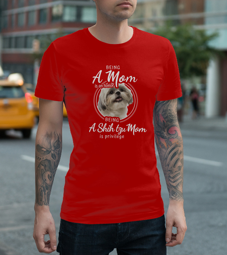 Being A Mom Is An Honor Being A Shih Tzu Mom Is Privilege T-Shirt