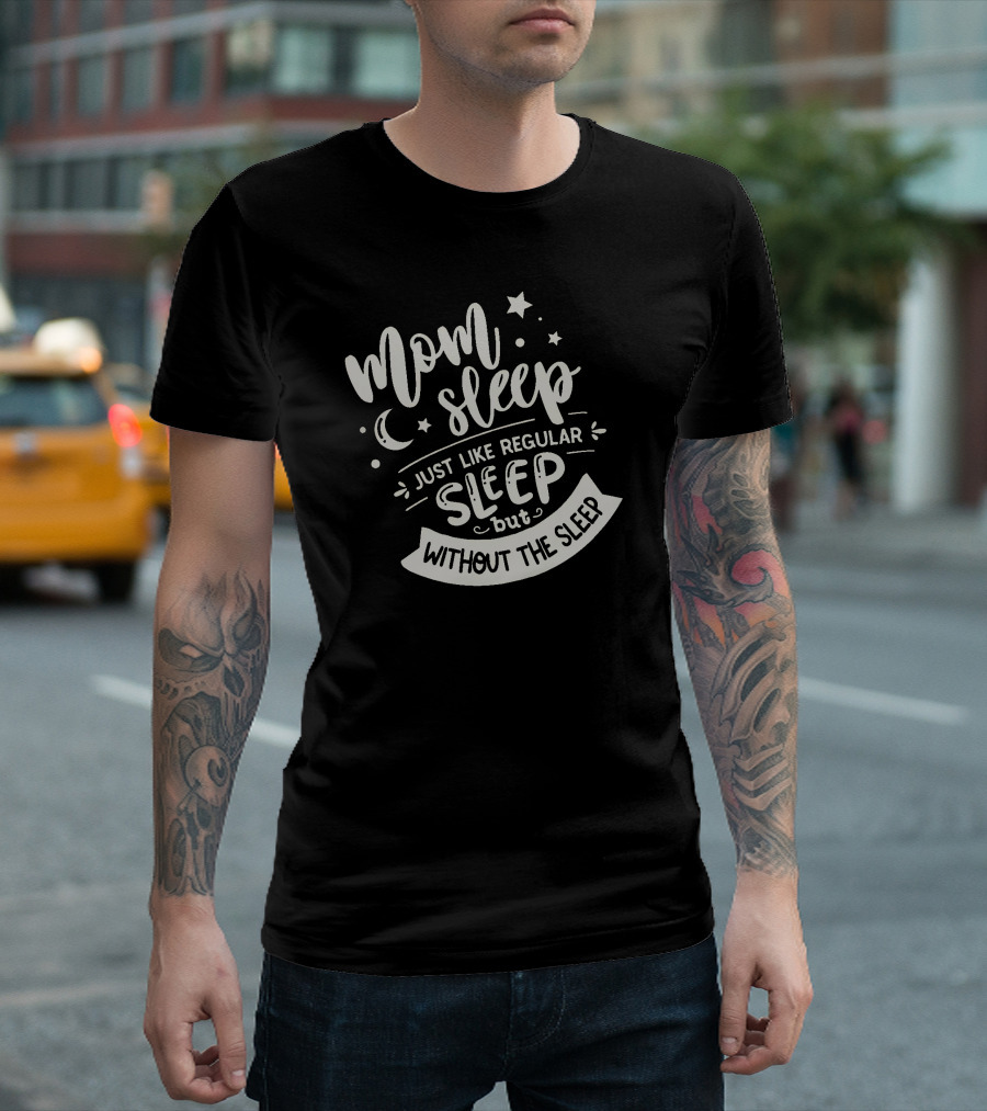 Mom Sleep Just Like Regular Sleep But Without The Sleep Stars and Moon T-Shirt