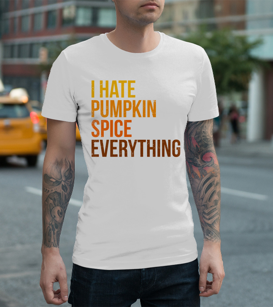 I Hate Pumpkin Spice Everything Bold Autumn Opinion T-Shirt