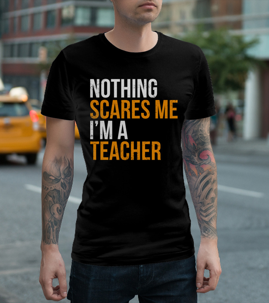 Nothing Scares Me I'm a Teacher T-Shirt