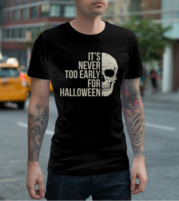 It's Never Too Early For Halloween Skeleton Skull T-Shirt