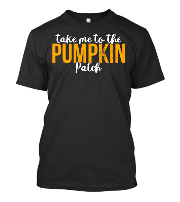 Take Me To The Pumpkin Patch Autumn Harvest Adventure T-Shirt