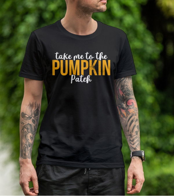 Take Me To The Pumpkin Patch Autumn Harvest Adventure T-Shirt