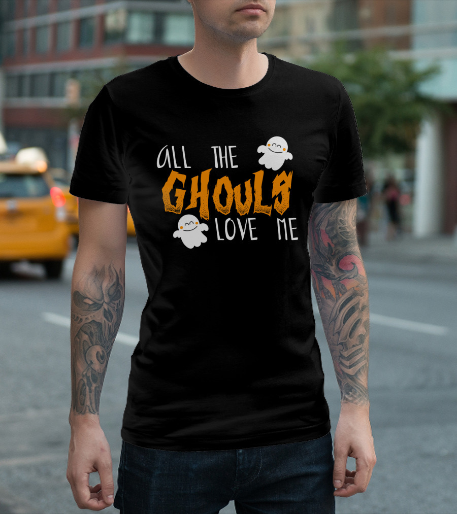 All The Ghouls Love Me Ghosts Halloween Humor T-Shirt